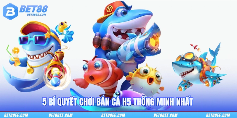 5 bí quyết chơi Bắn cá H5 thông minh nhất