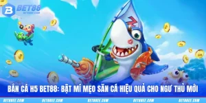 Bắn Cá H5 BET88: Bật Mí Mẹo Săn Cá Hiệu Quả Cho Ngư Thủ Mới