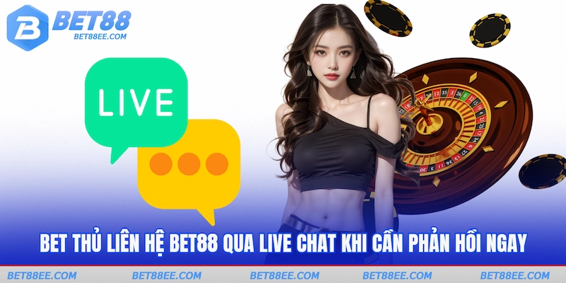 Bet thủ liên hệ BET88 qua live chat khi cần phản hồi ngay