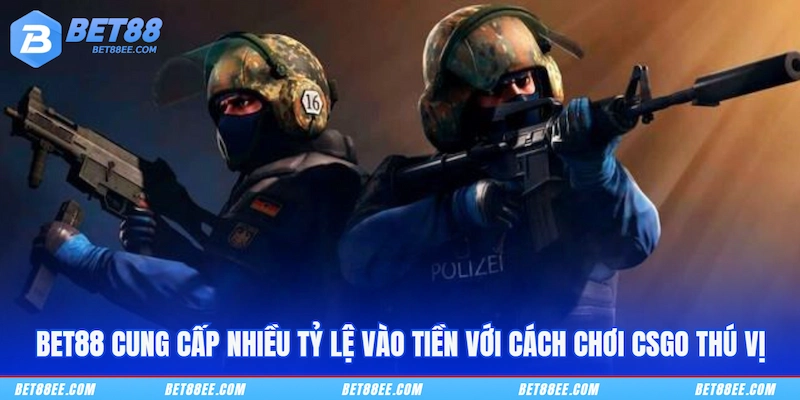 BET88 cung cấp nhiều tỷ lệ vào tiền với cách chơi CSGO thú vị