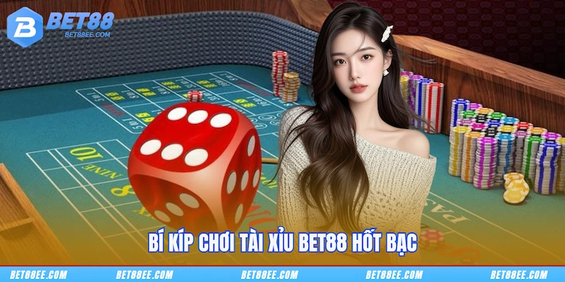 Bí kíp chơi Tài xỉu BET88 hốt bạc