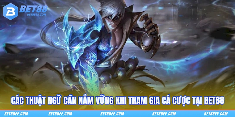 Các thuật ngữ cần nắm vững khi tham gia cá cược tại BET88