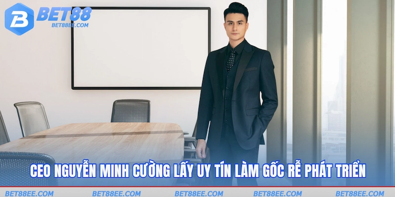 CEO Nguyễn Minh Cường lấy uy tín làm gốc rễ phát triển