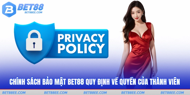 Chính sách bảo mật BET88 quy định về quyền của thành viên