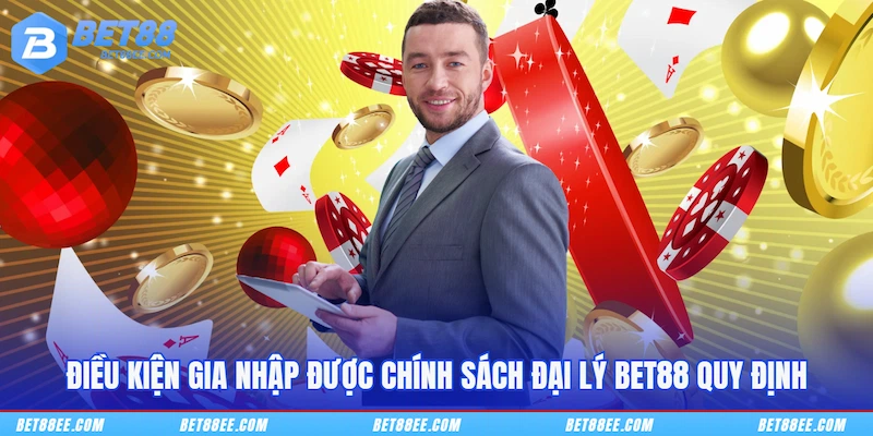 Điều kiện gia nhập được chính sách đại lý BET88 quy định