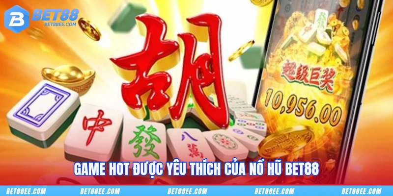 Game hot được yêu thích của Nổ hũ BET88