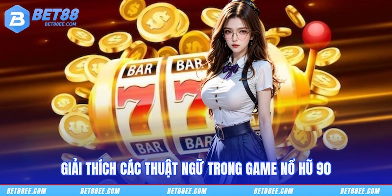 Giải thích các thuật ngữ trong game Nổ hũ 90