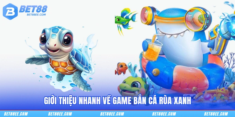 Giới thiệu nhanh về game Bắn cá rùa xanh