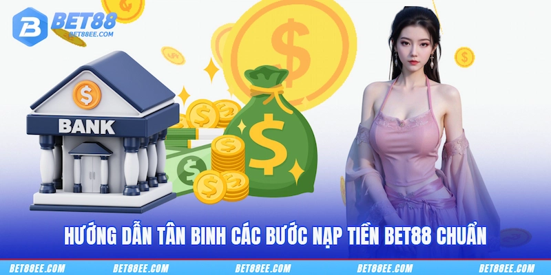 Hướng dẫn tân binh các bước nạp tiền BET88 chuẩn