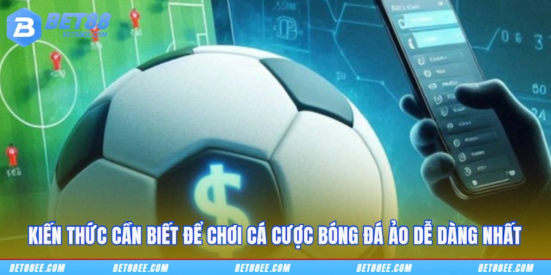 Kiến thức cần biết để chơi cá cược bóng đá ảo dễ dàng nhất
