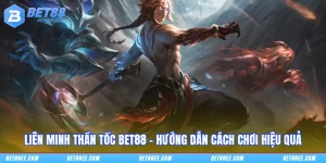 Liên Minh Thần Tốc BET88 - Hướng Dẫn Cách Chơi Hiệu Quả