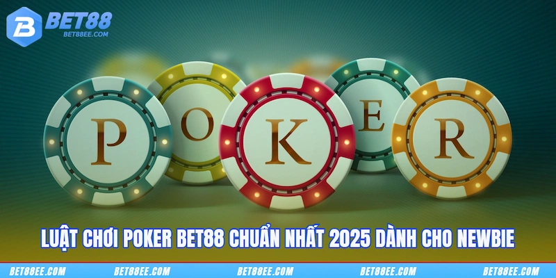 Luật Chơi Poker BET88 Chuẩn Nhất 2025 Dành Cho Newbie