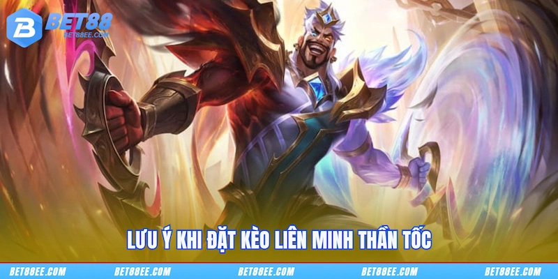 Lưu ý khi đặt kèo Liên Minh Thần Tốc