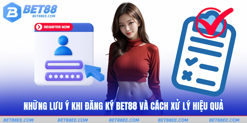 Những lưu ý khi đăng ký BET88 và cách xử lý hiệu quả
