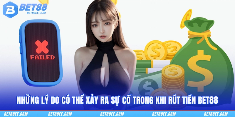 Những lý do có thể xảy ra sự cố trong khi rút tiền BET88