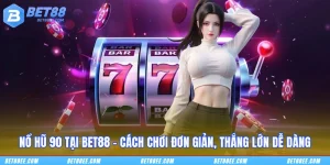Nổ Hũ 90 tại BET88 - Cách Chơi Đơn Giản, Thắng Lớn Dễ Dàng
