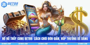 Nổ Hũ Thủy Cung BET88: Cách Chơi Đơn Giản, Húp Thưởng Dễ Dàng