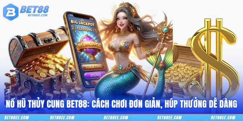 Nổ Hũ Thủy Cung BET88: Cách Chơi Đơn Giản, Húp Thưởng Dễ Dàng