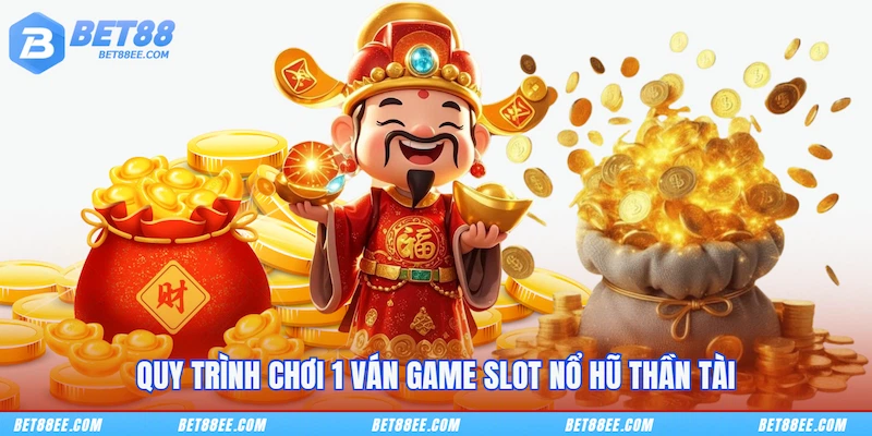 Quy trình chơi 1 ván game slot Nổ Hũ Thần Tài