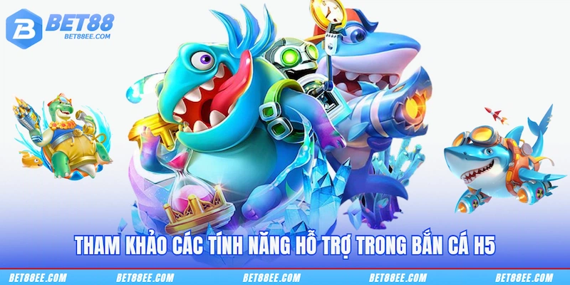 Tham khảo các tính năng hỗ trợ trong Bắn cá H5
