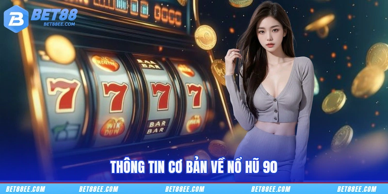 Thông tin cơ bản về Nổ hũ 90