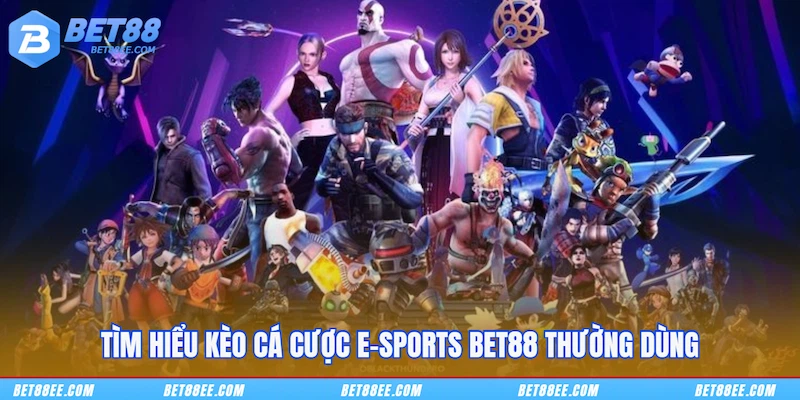 Tìm hiểu kèo cá cược E-Sports BET88 thường dùng