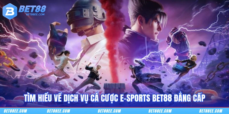 Tìm hiểu về dịch vụ cá cược E-Sports BET88 đẳng cấp