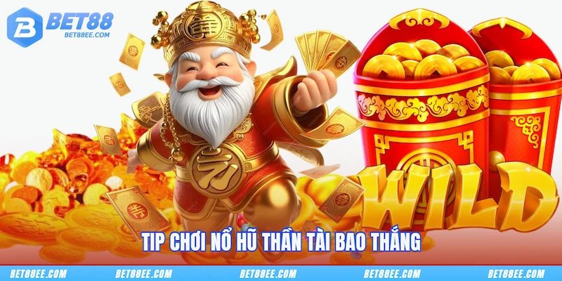 Tip chơi Nổ Hũ Thần Tài bao thắng