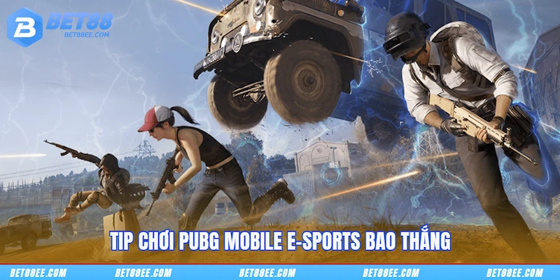 Tip chơi PUBG Mobile E-sports bao thắng