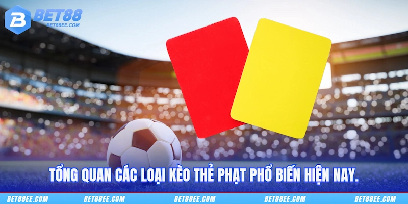Tổng quan các loại kèo thẻ phạt phổ biến hiện nay
