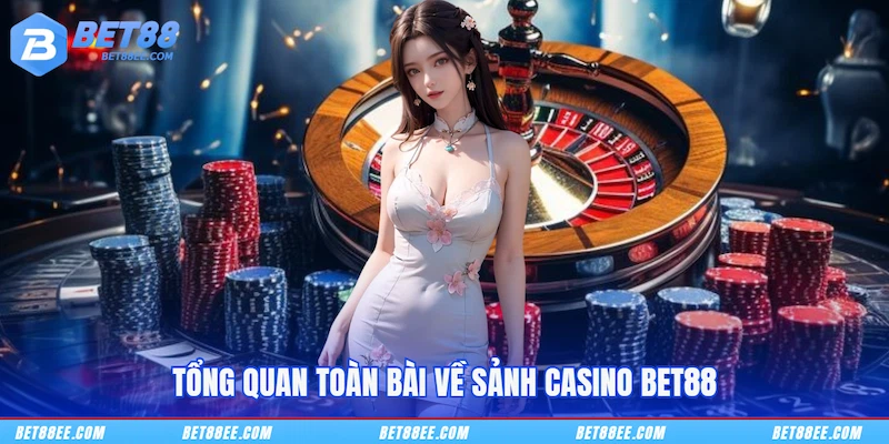 Tổng quan toàn bài về sảnh Casino BET88
