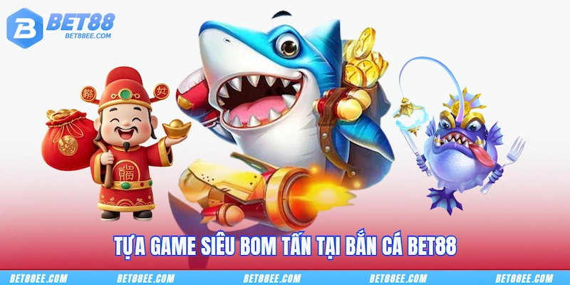 Tựa game siêu bom tấn tại Bắn cá BET88